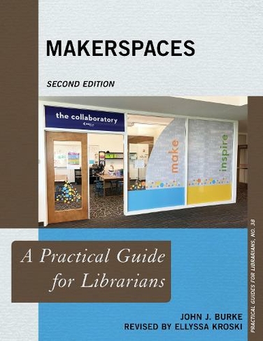 Makerspaces: A Practical Guide for Librarians (Practical Guides for Librarians Second Edition)
