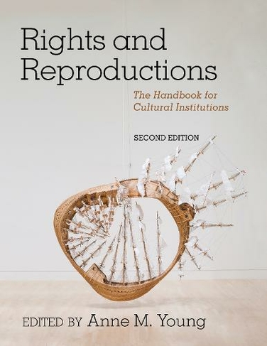 Rights and Reproductions: The Handbook for Cultural Institutions (American Alliance of Museums Second Edition)