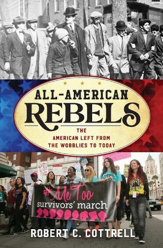 All-American Rebels: The American Left from the Wobblies to Today (American Ways)