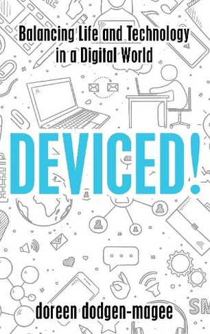 Deviced!: Balancing Life and Technology in a Digital World