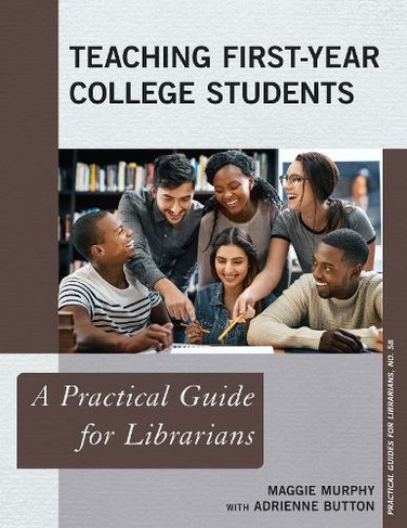 Teaching First-Year College Students: A Practical Guide for Librarians (Practical Guides for Librarians)