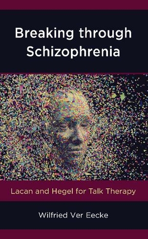 Breaking through Schizophrenia: Lacan and Hegel for Talk Therapy (New Imago)