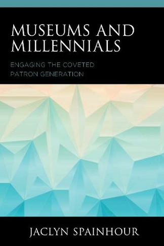 Museums and Millennials: Engaging the Coveted Patron Generation (American Association for State and Local History)