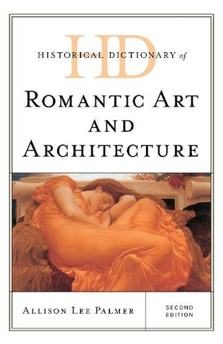 Historical Dictionary of Romantic Art and Architecture: (Historical Dictionaries of Literature and the Arts Second Edition)