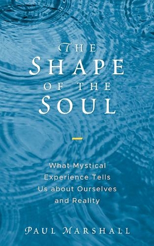 The Shape of the Soul: What Mystical Experience Tells Us about Ourselves and Reality