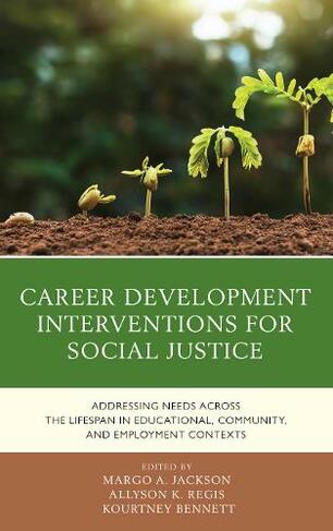 Career Development Interventions for Social Justice: Addressing Needs across the Lifespan in Educational, Community, and Employment Contexts
