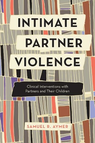 Intimate Partner Violence: Clinical Interventions with Partners and Their Children