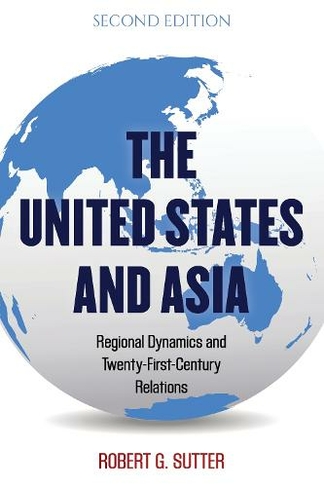 The United States and Asia: Regional Dynamics and Twenty-First-Century Relations (Asia in World Politics Second Edition)