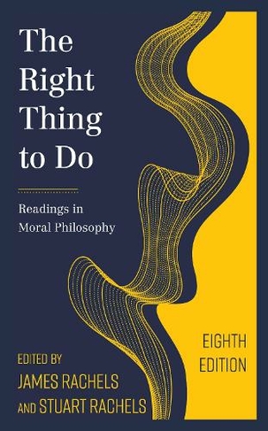 The Right Thing to Do: Readings in Moral Philosophy (Eighth Edition)