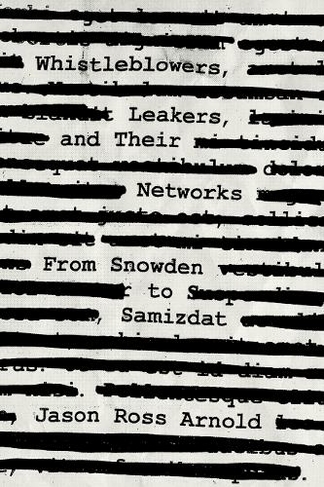 Whistleblowers, Leakers, and Their Networks: From Snowden to Samizdat (Security and Professional Intelligence Education Series)