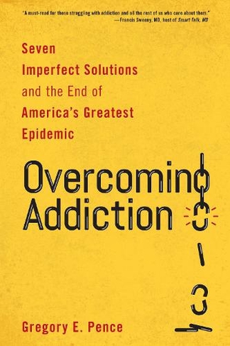 Overcoming Addiction: Seven Imperfect Solutions and the End of America's Greatest Epidemic