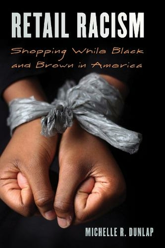 Retail Racism: Shopping While Black and Brown in America (Perspectives on a Multiracial America)