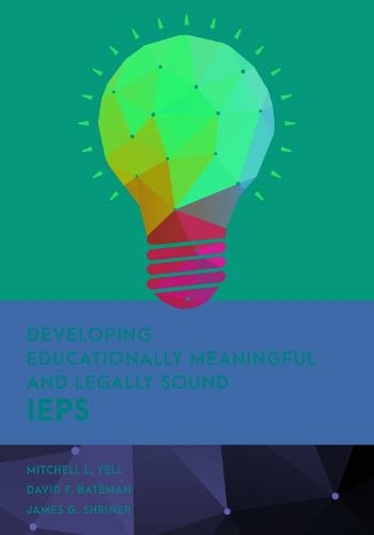 Developing Educationally Meaningful and Legally Sound IEPs: (Special Education Law, Policy, and Practice)
