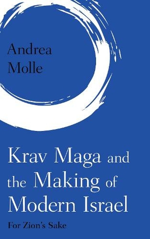 Krav Maga and the Making of Modern Israel: For Zion's Sake (Martial Arts Studies)