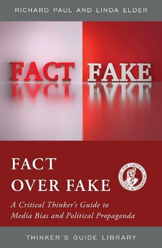 Fact over Fake: A Critical Thinker's Guide to Media Bias and Political Propaganda (Thinker's Guide Library)