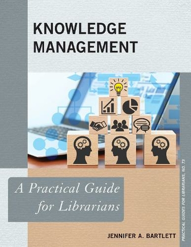 Knowledge Management: A Practical Guide for Librarians (Practical Guides for Librarians)