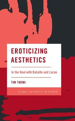 Eroticizing Aesthetics: In the Real with Bataille and Lacan (Global Aesthetic Research)