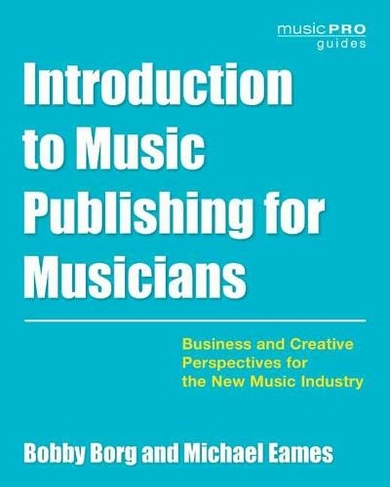 Introduction to Music Publishing for Musicians: Business and Creative Perspectives for the New Music Industry (Music Pro Guides)