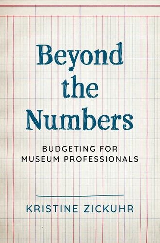 Beyond the Numbers: Budgeting for Museum Professionals (American Alliance of Museums)