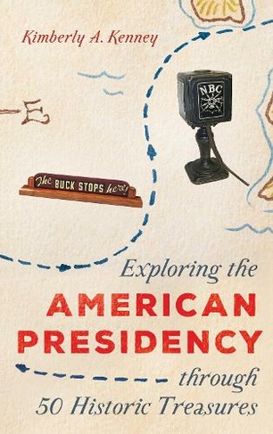 Exploring the American Presidency through 50 Historic Treasures: (AASLH Exploring America's Historic Treasures)