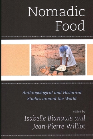 Nomadic Food: Anthropological and Historical Studies around the World (Rowman & Littlefield Studies in Food and Gastronomy)