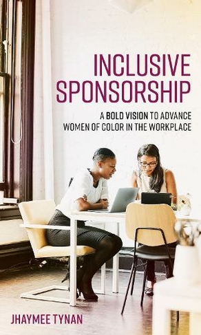 Inclusive Sponsorship: A Bold Vision to Advance Women of Color in the Workplace
