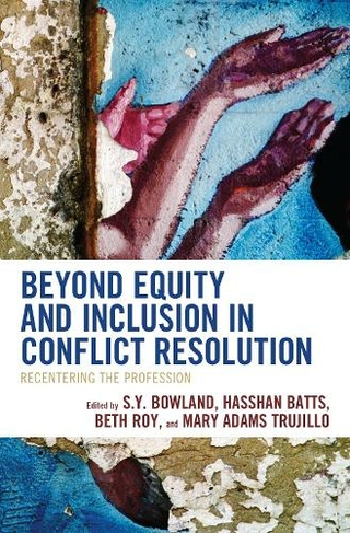 Beyond Equity and Inclusion in Conflict Resolution: Recentering the Profession (The ACR Practitioner's Guide Series)