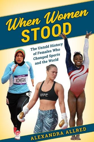 When Women Stood: The Untold History of Females Who Changed Sports and the World