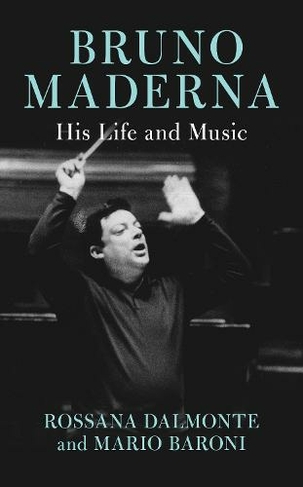 Bruno Maderna: His Life and Music