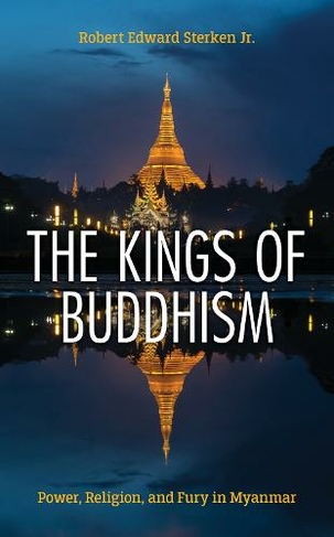 The Kings of Buddhism: Power, Religion, and Fury in Myanmar