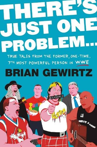 There's Just One Problem...: True Tales from the Former, One-Time, 7th Most Powerful Person in the WWE