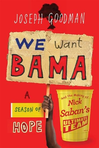 We Want Bama: A Season of Hope and the Making of Nick Saban's "Ultimate Team"