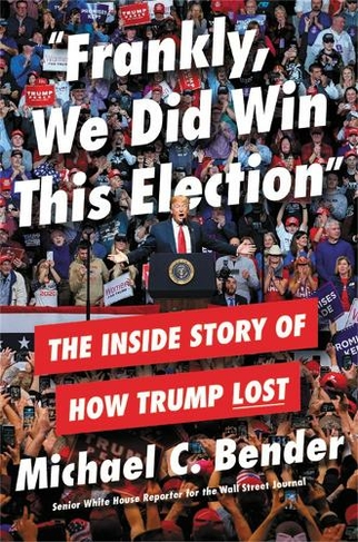 Frankly, We Did Win This Election: The Inside Story of How Trump Lost