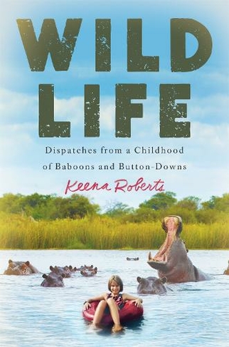 Wild Life: Dispatches from a Childhood of Baboons and Button-Downs