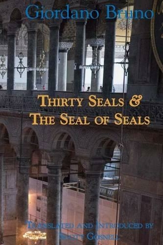 Thirty Seals & The Seal Of Seals: (Collected Works of Giordano Bruno 4)