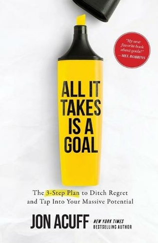 All It Takes Is a Goal: The 3-Step Plan to Ditch Regret and Tap Into Your Massive Potential (ITPE)