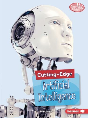 Cutting-Edge Artificial Intelligence: (Searchlight Books  (TM) - Cutting-Edge STEM)
