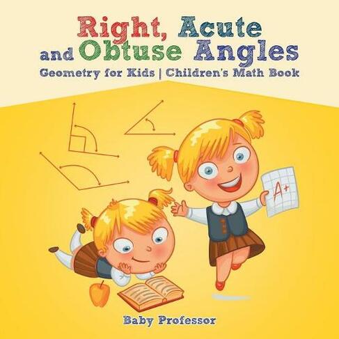 Right, Acute and Obtuse Angles - Geometry for Kids Children's Math Book