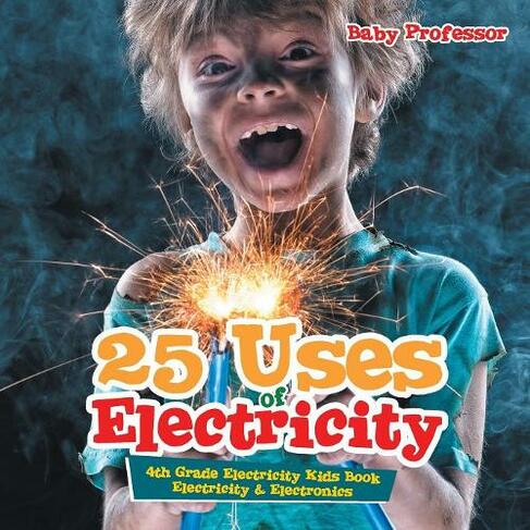 25 Uses of Electricity 4th Grade Electricity Kids Book Electricity & Electronics