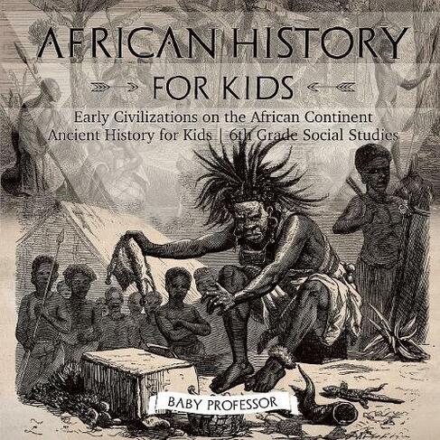 African History for Kids - Early Civilizations on the African Continent Ancient History for Kids 6th Grade Social Studies