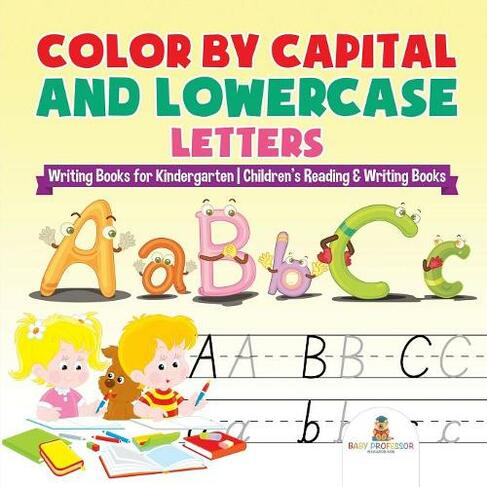 Color by Capital and Lowercase Letters - Writing Books for Kindergarten Children's Reading & Writing Books