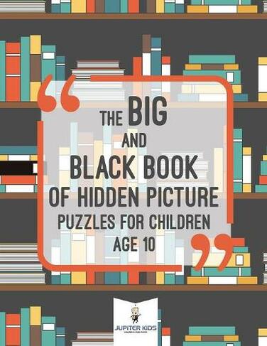 The Big and Black Book of Hidden Picture Puzzles for Children Age 10