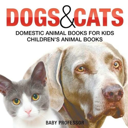 Dogs and Cats: Domestic Animal Books for Kids Children's Animal Books