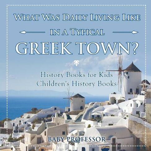 What Was Daily Living Like in a Typical Greek Town? History Books for Kids Children's History Books