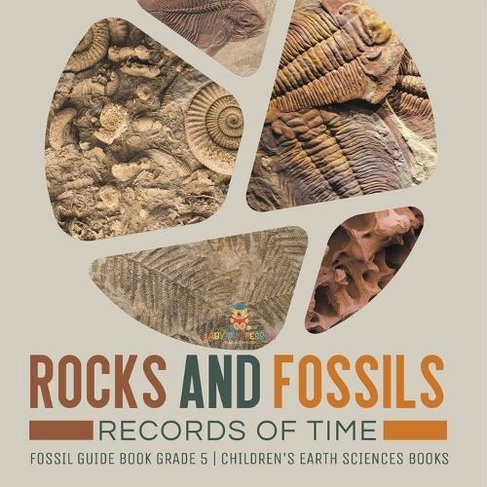 Rocks and Fossils: Records of Time Fossil Guide Book Grade 5 Children's Earth Sciences Books