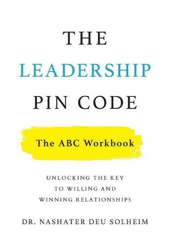 The Leadership PIN Code - The ABC Workbook: Unlocking the Key to Willing and Winning Relationships