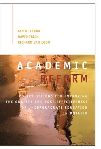 Academic Reform: Policy Options for Improving the Quality and Cost-effectiveness of Undergraduate Education in Ontario (Queen's Policy Studies Series)