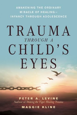 Trauma Through a Child's Eyes: Awakening the Ordinary Miracle of Healing
