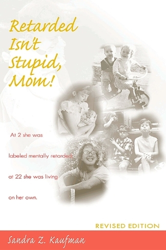 Retarded isn't Stupid, Mom: (2nd Revised edition)