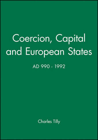 Coercion, Capital and European States, A.D. 990 - 1992: (Studies in Social Discontinuity)
